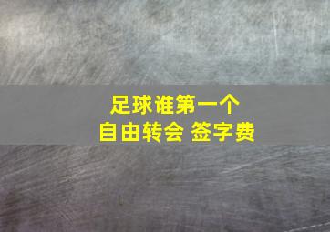 足球谁第一个 自由转会 签字费